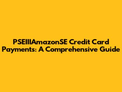 PSEIIIAmazonSE Credit Card Payments: A Comprehensive Guide
