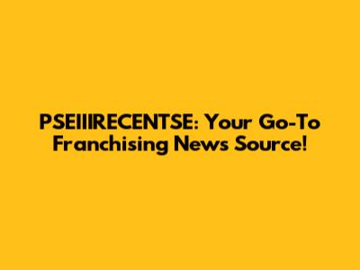 PSEIIIRECENTSE: Your Go-To Franchising News Source!