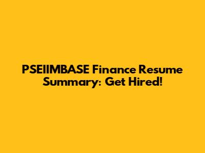 PSEIIMBASE Finance Resume Summary: Get Hired!