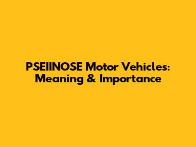 PSEIINOSE Motor Vehicles: Meaning & Importance
