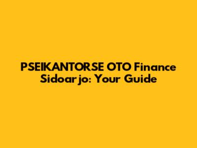 PSEIKANTORSE OTO Finance Sidoarjo: Your Guide