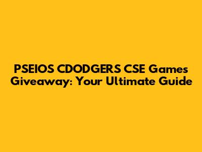 PSEIOS CDODGERS CSE Games Giveaway: Your Ultimate Guide