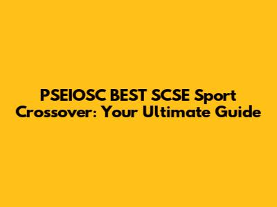 PSEIOSC BEST SCSE Sport Crossover: Your Ultimate Guide