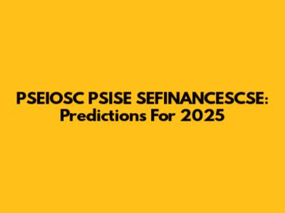 PSEIOSC PSISE SEFINANCESCSE: Predictions For 2025