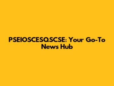 PSEIOSCESQSCSE: Your Go-To News Hub