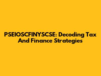 PSEIOSCFINYSCSE: Decoding Tax And Finance Strategies