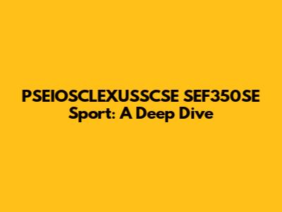 PSEIOSCLEXUSSCSE SEF350SE Sport: A Deep Dive