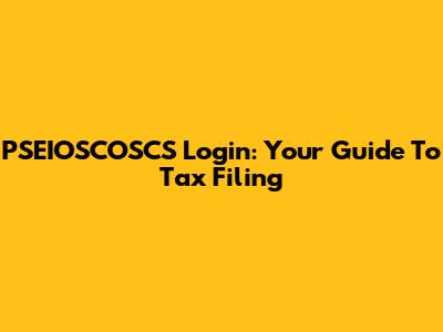 PSEIOSCOSCS Login: Your Guide To Tax Filing
