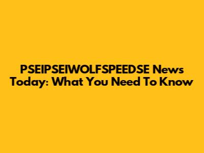 PSEIPSEIWOLFSPEEDSE News Today: What You Need To Know