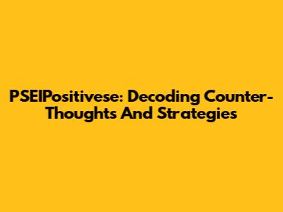 PSEIPositivese: Decoding Counter-Thoughts And Strategies
