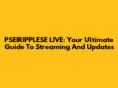 PSEIRIPPLESE LIVE: Your Ultimate Guide To Streaming And Updates