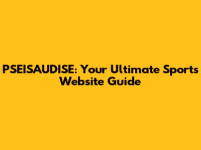 PSEISAUDISE: Your Ultimate Sports Website Guide