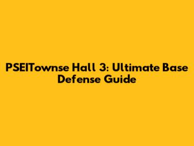 PSEITownse Hall 3: Ultimate Base Defense Guide