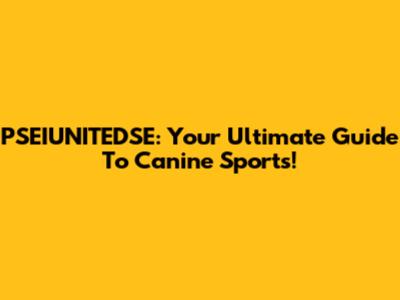 PSEIUNITEDSE: Your Ultimate Guide To Canine Sports!