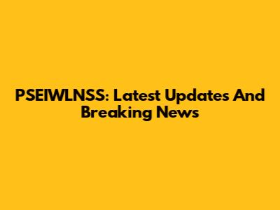 PSEIWLNSS: Latest Updates And Breaking News