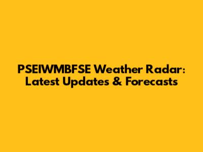 PSEIWMBFSE Weather Radar: Latest Updates & Forecasts