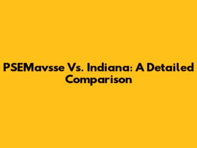 PSEMavsse Vs. Indiana: A Detailed Comparison