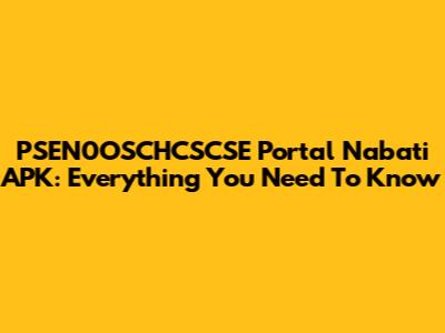 PSEN0OSCHCSCSE Portal Nabati APK: Everything You Need To Know