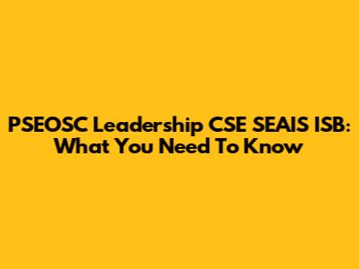 PSEOSC Leadership CSE SEAIS ISB: What You Need To Know