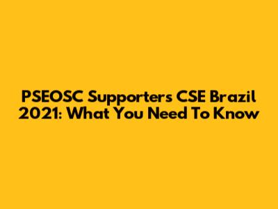 PSEOSC Supporters CSE Brazil 2021: What You Need To Know