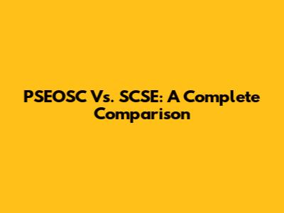 PSEOSC Vs. SCSE: A Complete Comparison