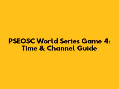 PSEOSC World Series Game 4: Time & Channel Guide