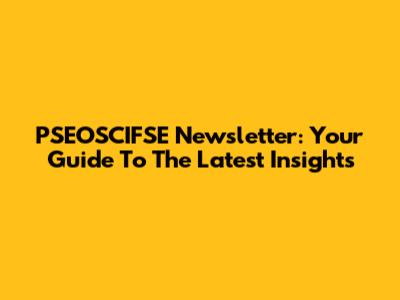 PSEOSCIFSE Newsletter: Your Guide To The Latest Insights