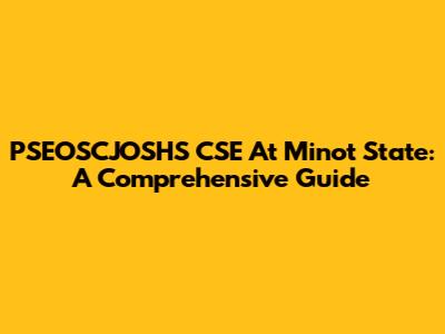 PSEOSCJOSHS CSE At Minot State: A Comprehensive Guide
