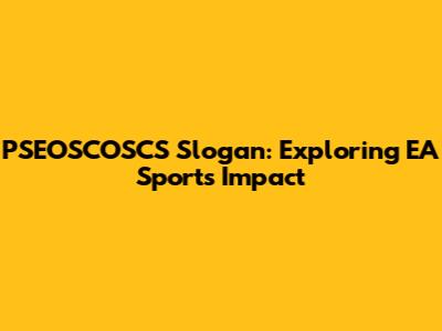PSEOSCOSCS Slogan: Exploring EA Sports' Impact