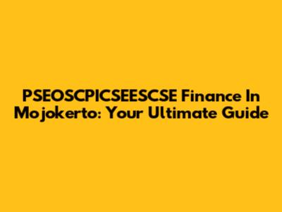 PSEOSCPICSEESCSE Finance In Mojokerto: Your Ultimate Guide