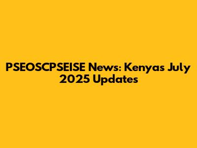 PSEOSCPSEISE News: Kenya's July 2025 Updates
