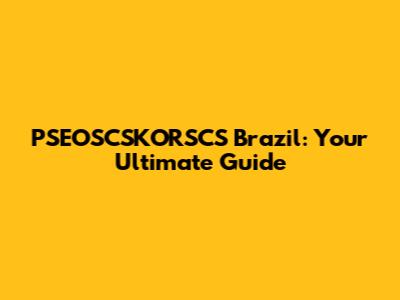 PSEOSCSKORSCS Brazil: Your Ultimate Guide