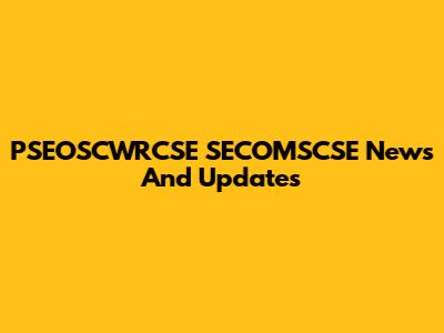 PSEOSCWRCSE SECOMSCSE News And Updates