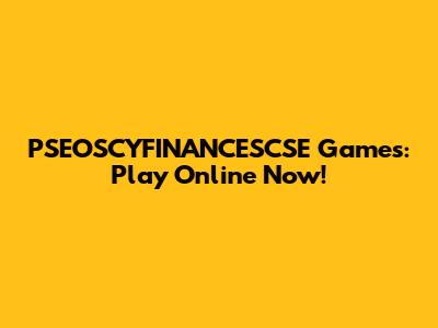 PSEOSCYFINANCESCSE Games: Play Online Now!