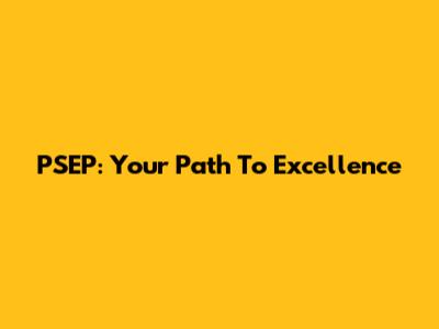 PSEP: Your Path To Excellence