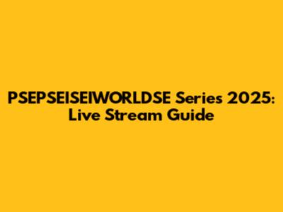 PSEPSEISEIWORLDSE Series 2025: Live Stream Guide
