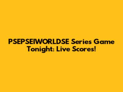 PSEPSEIWORLDSE Series Game Tonight: Live Scores!