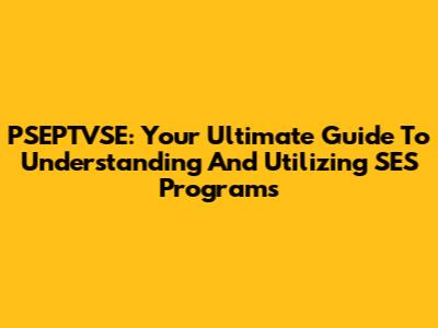 PSEPTVSE: Your Ultimate Guide To Understanding And Utilizing SES Programs