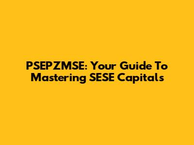 PSEPZMSE: Your Guide To Mastering SESE Capitals