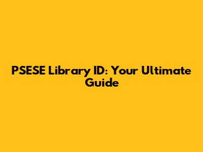 PSESE Library ID: Your Ultimate Guide