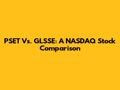 PSET Vs. GLSSE: A NASDAQ Stock Comparison
