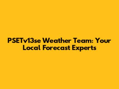 PSETv13se Weather Team: Your Local Forecast Experts