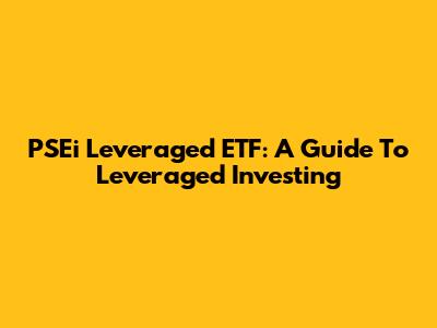 PSEi Leveraged ETF: A Guide To Leveraged Investing