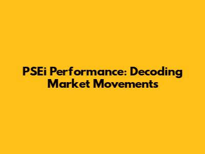 PSEi Performance: Decoding Market Movements