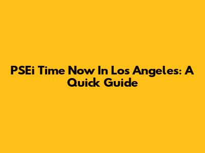 PSEi Time Now In Los Angeles: A Quick Guide