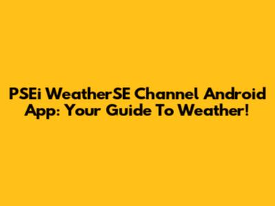 PSEi WeatherSE Channel Android App: Your Guide To Weather!