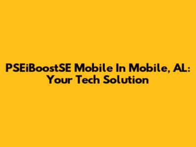 PSEiBoostSE Mobile In Mobile, AL: Your Tech Solution