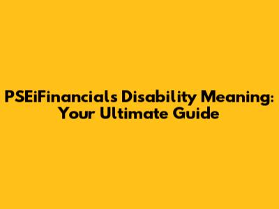 PSEiFinancials Disability Meaning: Your Ultimate Guide