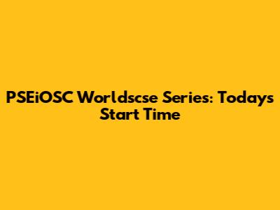 PSEiOSC Worldscse Series: Today's Start Time