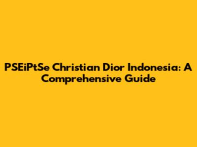 PSEiPtSe Christian Dior Indonesia: A Comprehensive Guide